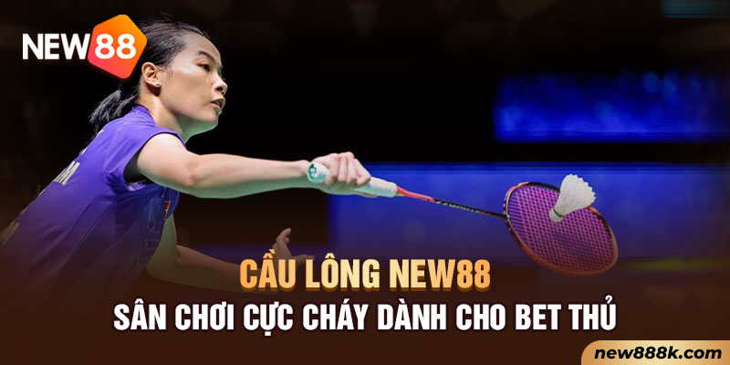 Cầu Lông New88 - Sân Chơi Cực Cháy Dành Cho Bet Thủ