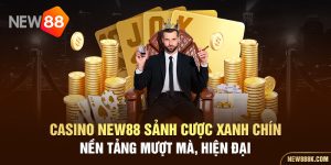 Casino NEW88 Sảnh cược xanh chính nền tảng mượt mà hiện đại