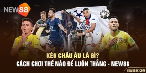 kèo châu âu là gì cách chơi thế nào để luôn thắng - new88