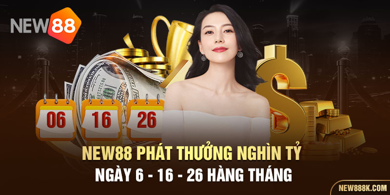 new88 phát thưởng nghìn tỷ ngầy 6 - 16 - 26 hàng tháng