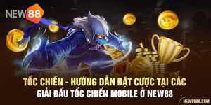 Tốc chiến - hướng dẫn đặt cược tại các giải đấu tốc chiến mobile ở new88