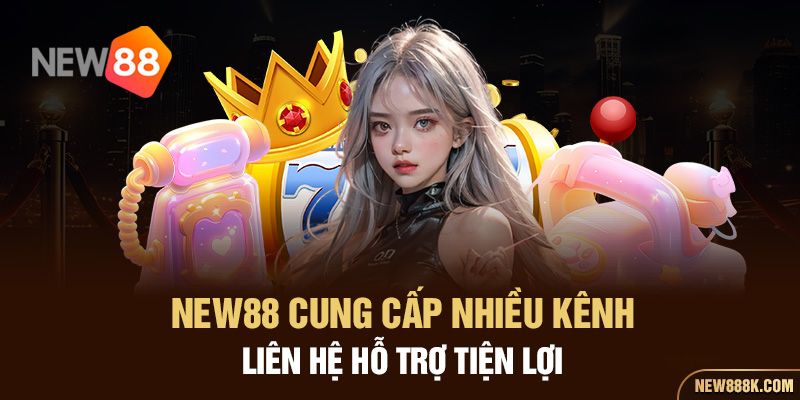 NEW88 cung cấp nhiều kênh liên hệ hỗ trợ tiện lợi 