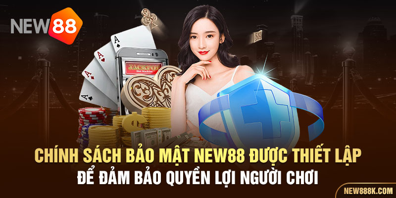 Chính sách bảo mật New88 được thiết lập để đảm bảo quyền lợi người chơi