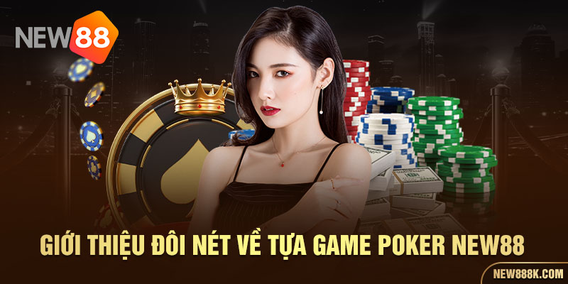 Giới thiệu đôi nét về tựa game Poker New88