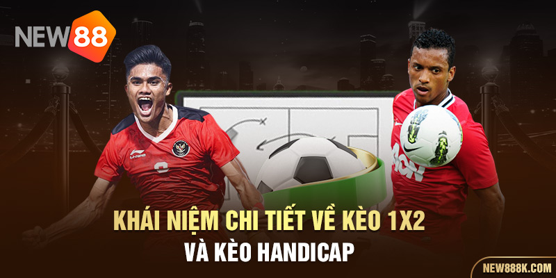 Khái niệm chi tiết về kèo 1x2 và kèo Handicap