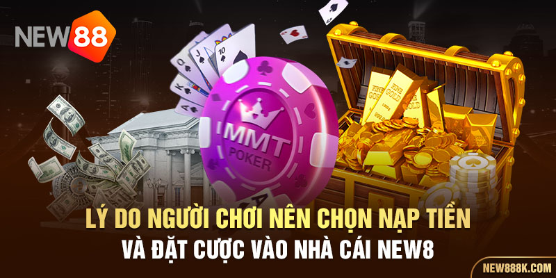 Lý do người chơi nên chọn nạp tiền và đặt cược vào nhà cái NEW88