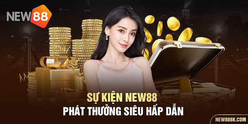 Sự kiện new88 phát thưởng siêu hấp dẫn