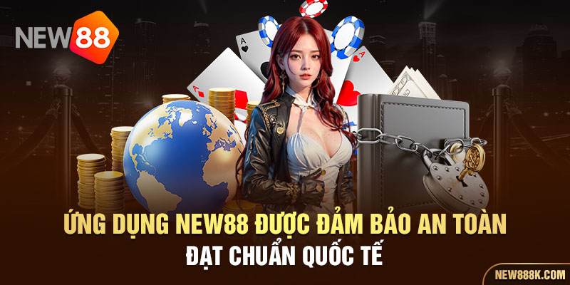 Ứng dụng New88 được đảm bảo an toàn, đạt chuẩn quốc tế