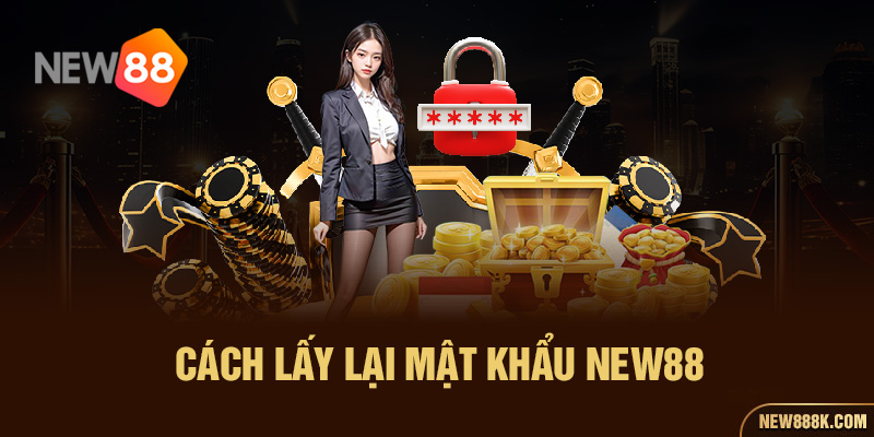 Cách lấy lại mật khẩu NEW88 