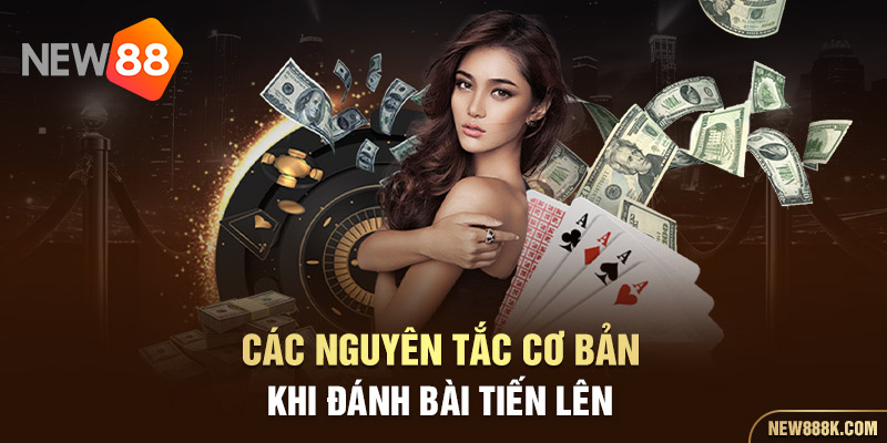 Các nguyên tắc cơ bản khi đánh bài tiến lên