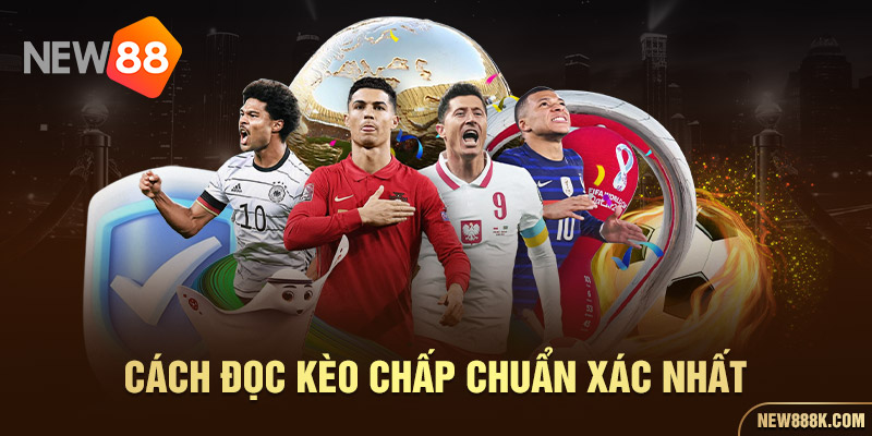 Cách đọc kèo chấp chuẩn xác nhất