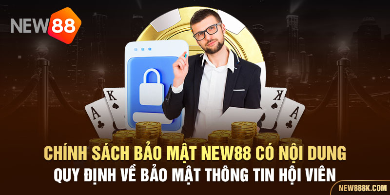 Chính sách bảo mật New88 có nội dung quy định về bảo mật thông tin hội viên