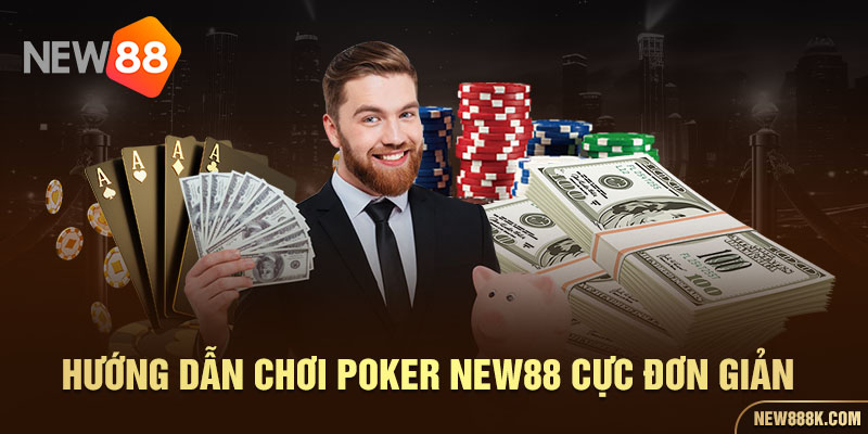 Hướng dẫn chơi Poker New88 cực đơn giản