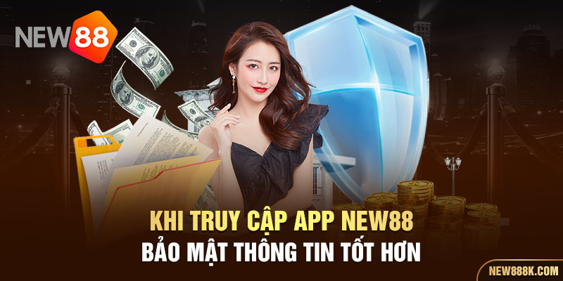 Khi truy cập app New88 bảo mật thông tin tốt hơn