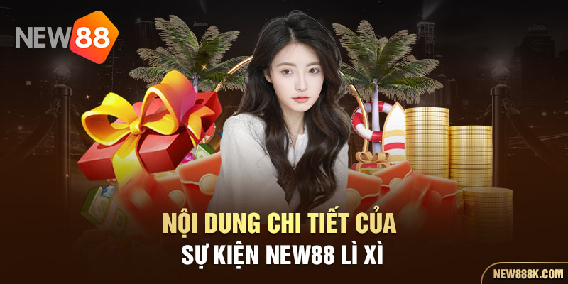 Nội dung chi tiết của sự kiện NEW88 lì xì