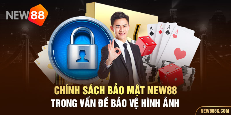 Chính sách bảo mật New88 trong vấn đề bảo vệ hình ảnh