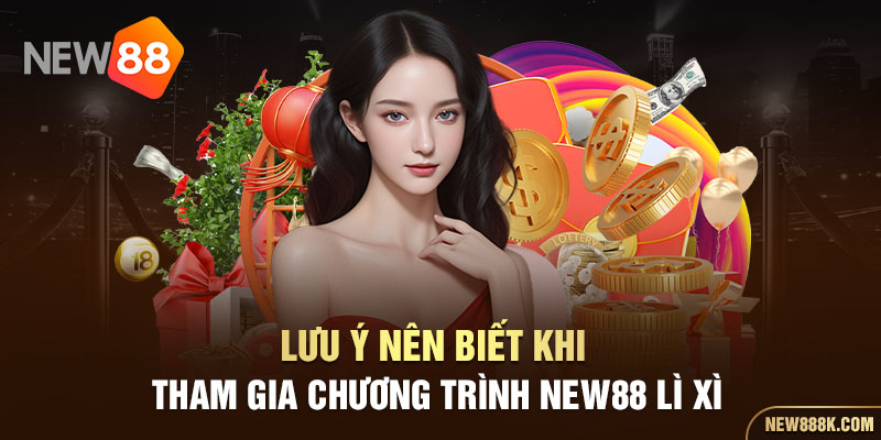 Lưu ý nên biết khi tham gia chương trình NEW88 lì xì