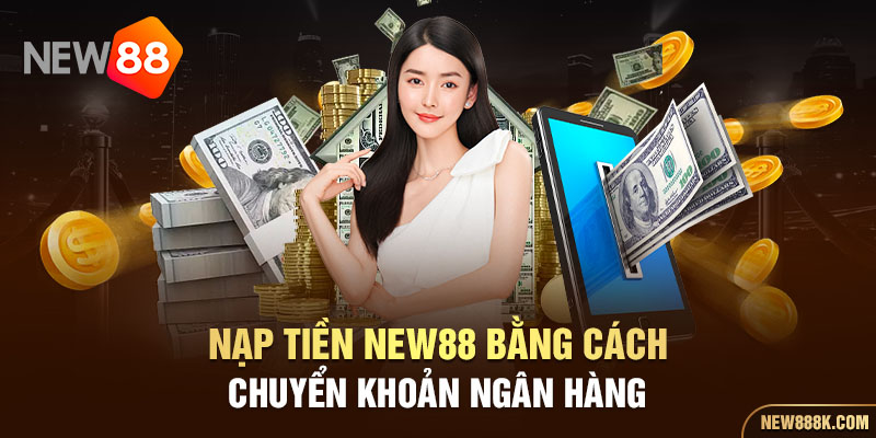 Nạp tiền NEW88 bằng cách chuyển khoản ngân hàng