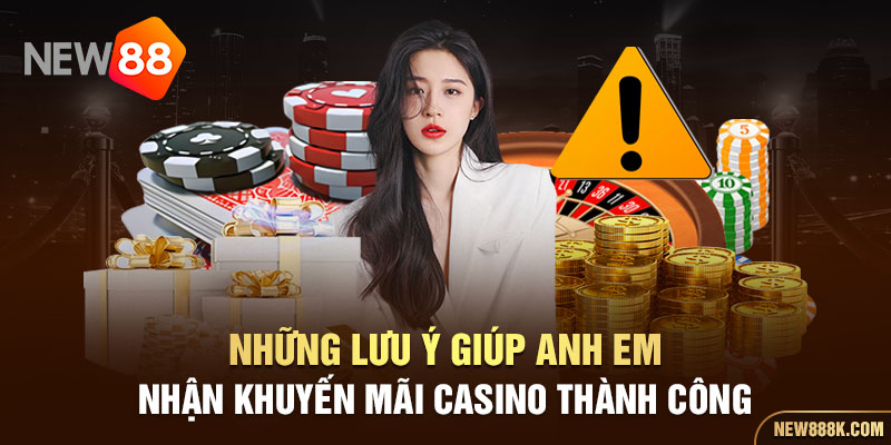 Những lưu ý giúp anh em nhận khuyến mãi Casino thành công