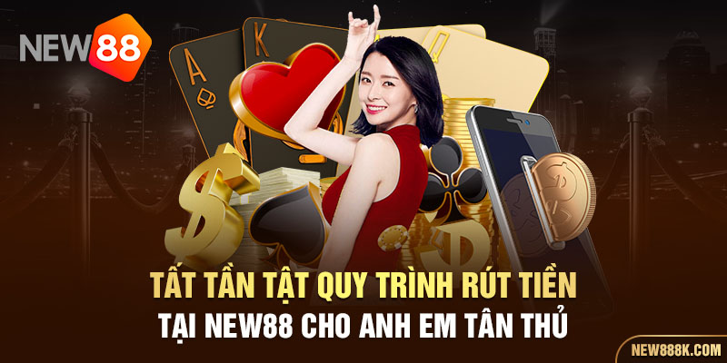 Tất tần tật quy trình rút tiền tại New88 cho anh em tân thủ