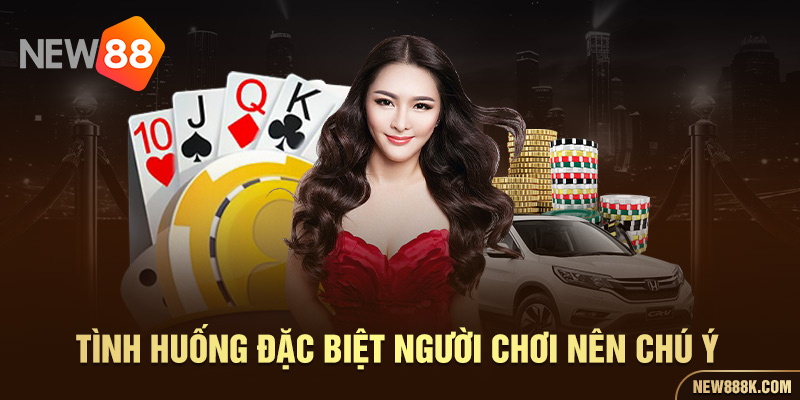 Tình huống đặc biệt người chơi nên chú ý