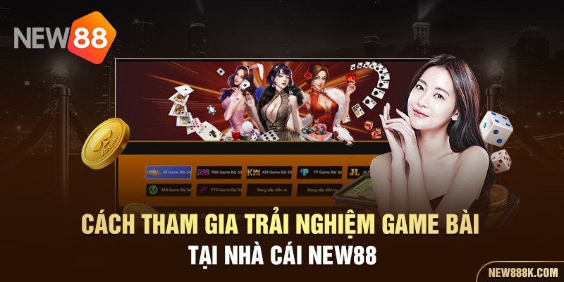 Cách tham gia trải nghiệm game bài tại nhà cái NEW88