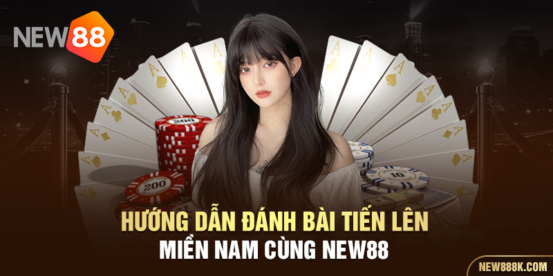 Hướng dẫn đánh bài tiến lên miền Nam cùng NEW88