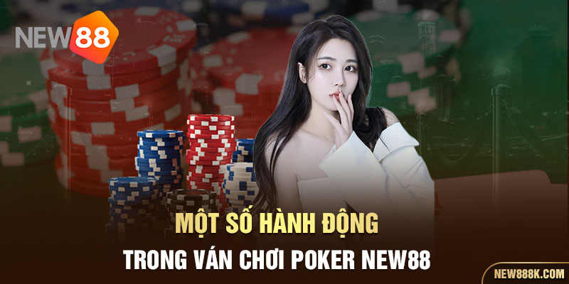 Một số hành động trong ván chơi Poker New88