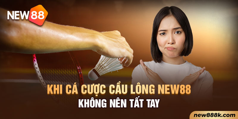 Khi cá cược cầu lông New88 không nên tất tay