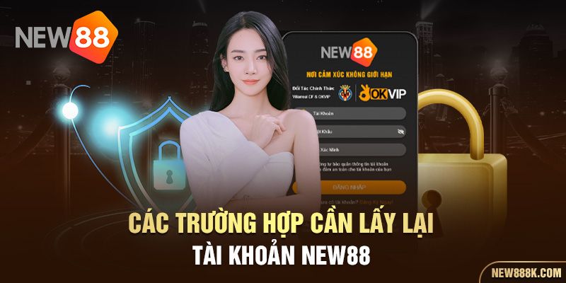 Những trường hợp cần lấy lại tài khoản NEW88 phổ biến