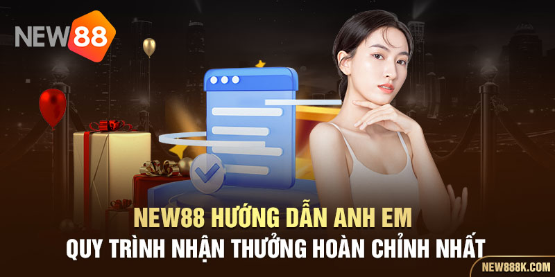 New88 hướng dẫn anh em quy trình nhận thưởng hoàn chỉnh nhất