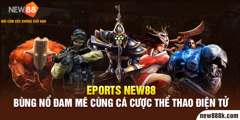 Esport new88 bùng nổ đam mê cùng cá cược thể thao điện tử