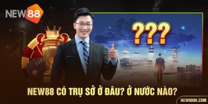 NEW88 có trụ sở ở đâu ở nước nào