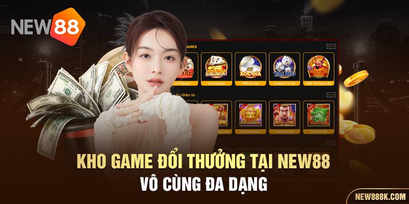 Kho game đổi thưởng tại New88 vô cùng đa dạng