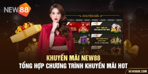 Khuyến mãi new88 tổng hợp chương trình khuyến mãi hot