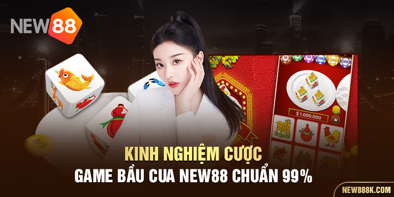 Kinh nghiệm cược game Bầu Cua NEW88 chuẩn 99%