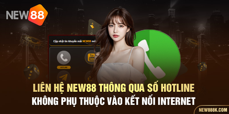 Liên hệ NEW88 thông qua số hotline, không phụ thuộc vào kết nối internet