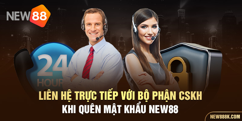 Liên hệ trực tiếp với bộ phận CSKH khi quên mật khẩu NEW88