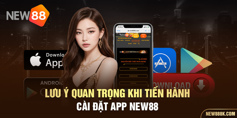 Lưu ý quan trọng khi tiến hành tải app NEW88