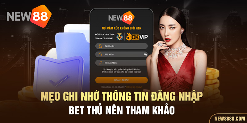 Mẹo ghi nhớ thông tin đăng nhập bet thủ nên tham khảo