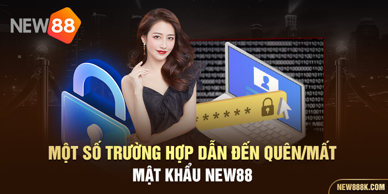 Một số trường hợp dẫn đến quên/mất mật khẩu NEW88