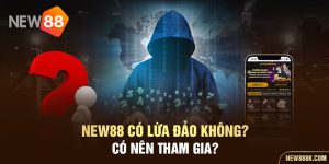 NEW88 có lừa đảo không có nên tham gia