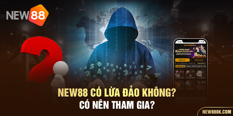 NEW88 có lừa đảo không có nên tham gia