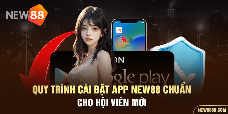 Quy trình cài đặt app NEW88 chuẩn cho hội viên mới