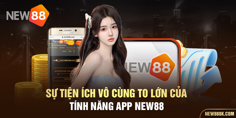 Sự tiện ích vô cùng to lớn của tính năng app APK NEW88